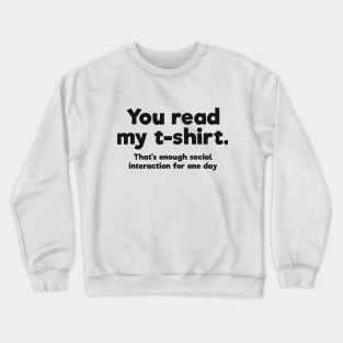 You read my t-shirt. That's enough social interaction for one day Crewneck Sweatshirt